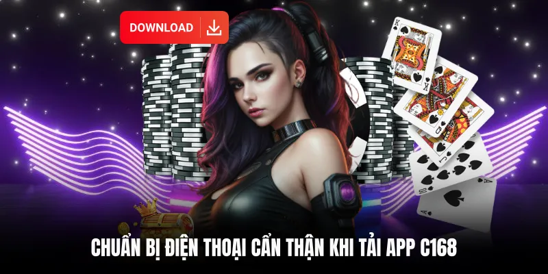 TẢI APP C168 5 Chuẩn bị điện thoại cẩn thận khi Tải app C168