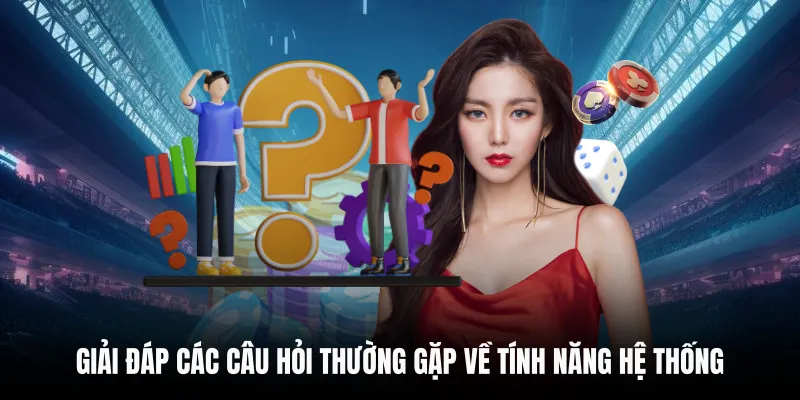 Vấn Đề Thường Gặp 4 Giải đáp các câu hỏi thường gặp về tính năng hệ thống