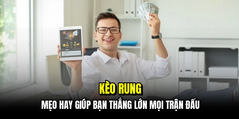 Kèo Rung - Đỉnh Cao Dự Đoán Giúp Bạn Đổi Đời Nhanh Chóng 4 Kèo rung - Mẹo hay giúp bạn thắng lớn mọi trận đấu