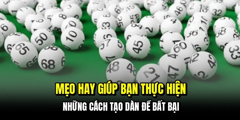 Cách Tạo Dàn Đề - Bao Số Thông Minh, Thắng Bền Vững 7 Mẹo hay giúp bạn thực hiện những cách tạo dàn đề bất bại