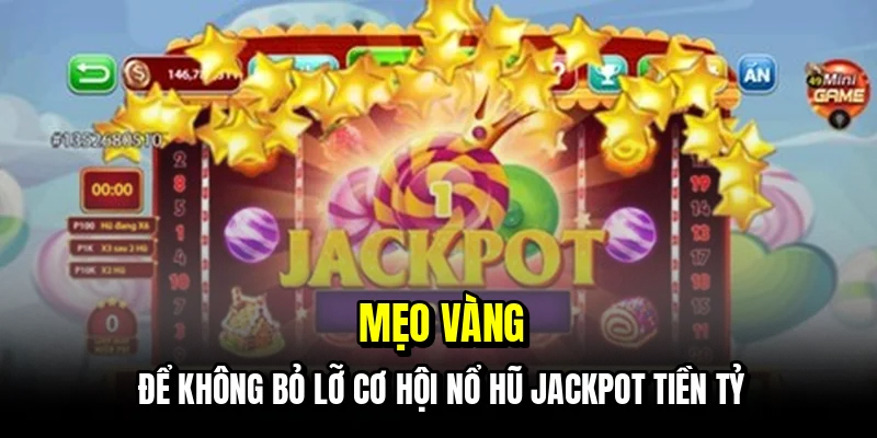 Nổ Hũ Jackpot - Tuyệt Chiêu Phá Đảo Mọi Hũ Vàng Khổng Lồ 7 Mẹo vàng để không bỏ lỡ cơ hội nổ hũ Jackpot tiền tỷ