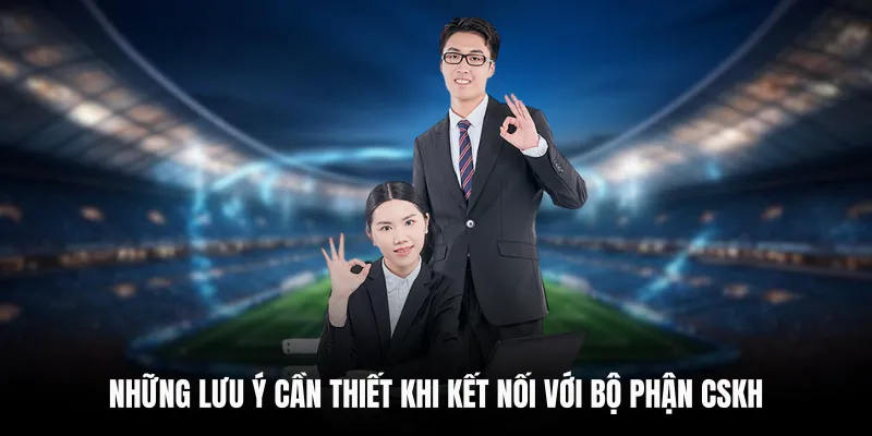 Liên Hệ C168 6 Những lưu ý cần thiết khi kết nối với bộ phận CSKH