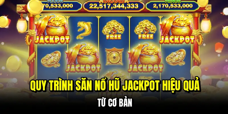 Nổ Hũ Jackpot - Tuyệt Chiêu Phá Đảo Mọi Hũ Vàng Khổng Lồ 6 Quy trình săn nổ hũ Jackpot hiệu quả từ cơ bản