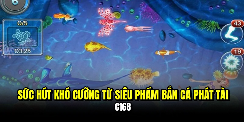 Bắn Cá Phát Tài - Đỉnh Cao Săn Thưởng Tiền Thật Tại C168 5 Sức hút khó cưỡng từ siêu phẩm bắn cá Phát Tài C168