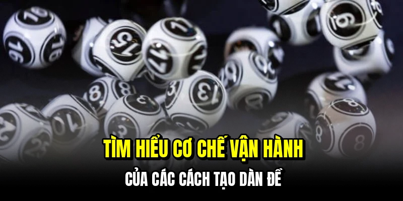Cách Tạo Dàn Đề - Bao Số Thông Minh, Thắng Bền Vững 5 Tìm hiểu cơ chế vận hành của các cách tạo dàn đề