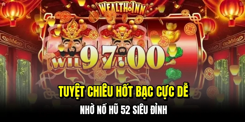 Nổ Hũ 52 - Bí Kíp Quay Hũ Bách Phát Bách Trúng Hốt Bạc Tỷ 7 Tuyệt chiêu hốt bạc cực dễ nhờ nổ hũ 52 siêu đỉnh