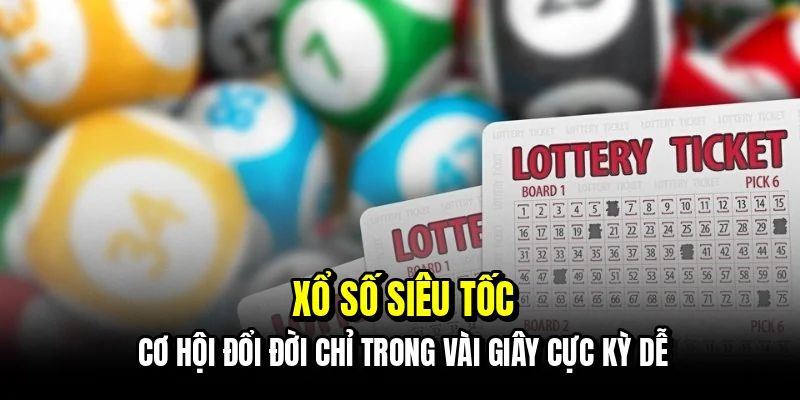 Xổ Số Siêu Tốc - Trải Nghiệm Cảm Giác Trúng Số Liên Hoàn 4 Xổ số siêu tốc - Cơ hội đổi đời chỉ trong vài giây cực kỳ dễ