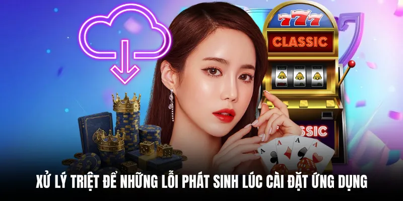 TẢI APP C168 6 Xử lý triệt để những lỗi phát sinh lúc cài đặt ứng dụng